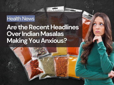 Are the Recent Headlines Over Indian Masalas Making You Anxious?